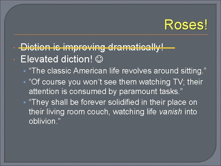 Roses! Diction is improving dramatically! Elevated diction! • “The classic American life revolves around