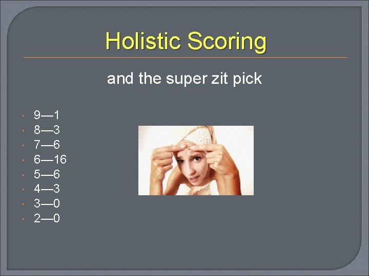 Holistic Scoring and the super zit pick 9— 1 8— 3 7— 6 6—