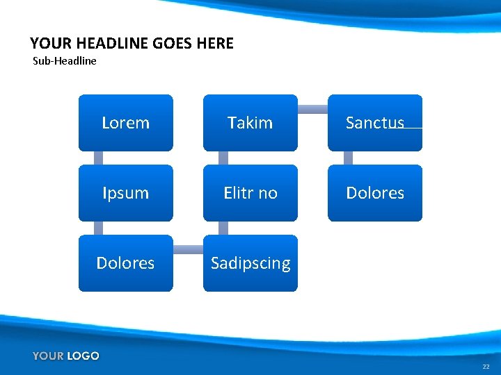 YOUR HEADLINE GOES HERE Sub-Headline Lorem Takim Sanctus Ipsum Elitr no Dolores Sadipscing 22