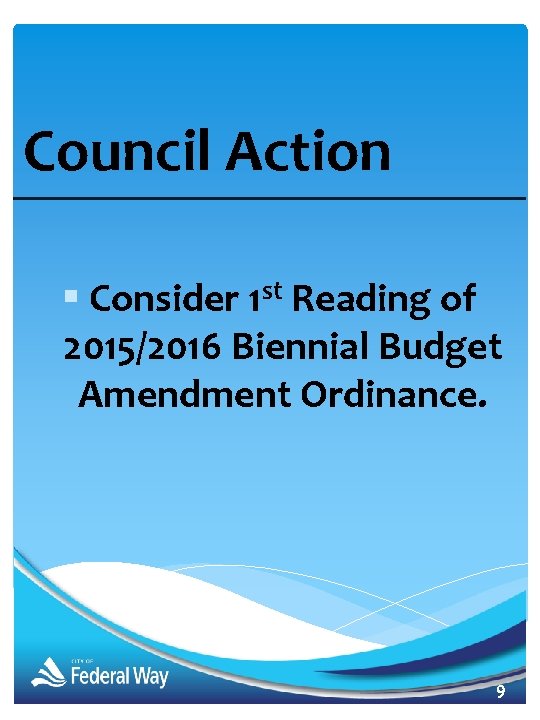 Council Action § Consider 1 st Reading of 2015/2016 Biennial Budget Amendment Ordinance. 9