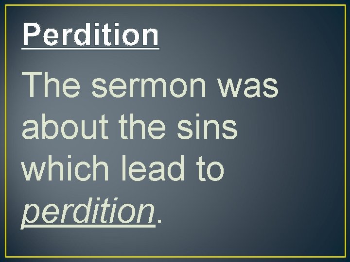 Perdition The sermon was about the sins which lead to perdition. 