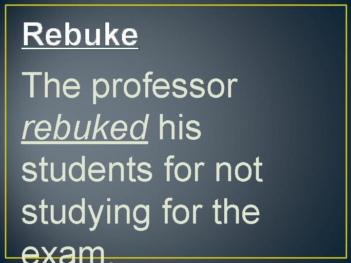 Rebuke The professor rebuked his students for not studying for the 