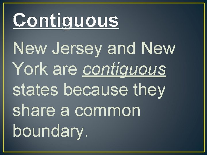 Contiguous New Jersey and New York are contiguous states because they share a common