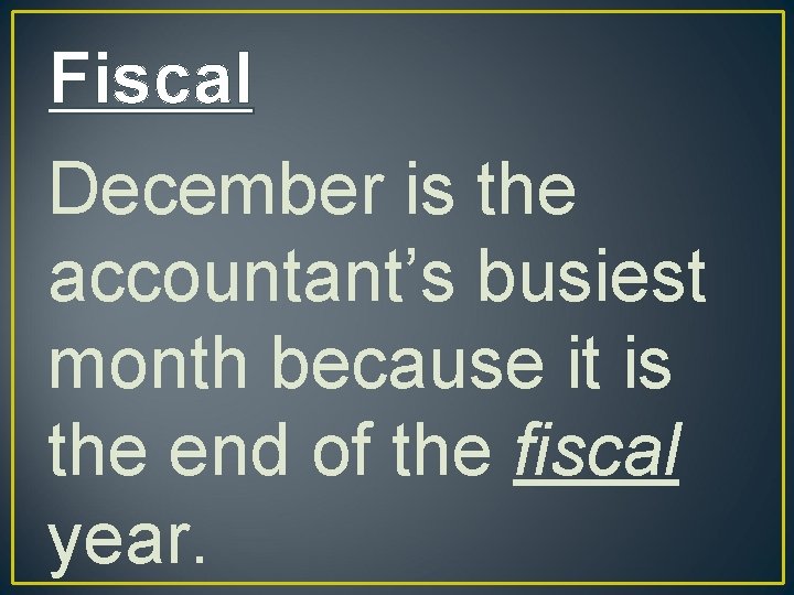 Fiscal December is the accountant’s busiest month because it is the end of the