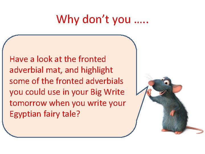 Why don’t you …. . Have a look at the fronted adverbial mat, and
