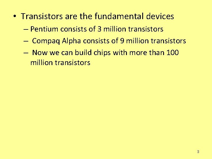  • Transistors are the fundamental devices – Pentium consists of 3 million transistors