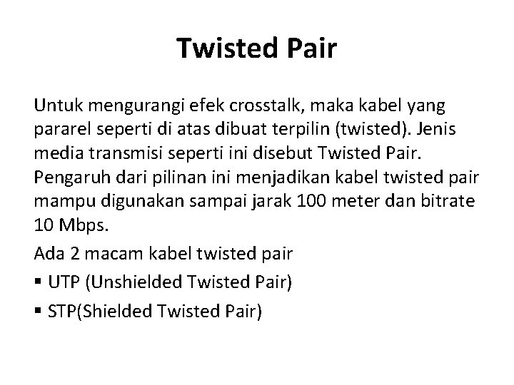 Twisted Pair Untuk mengurangi efek crosstalk, maka kabel yang pararel seperti di atas dibuat