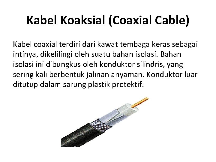 Kabel Koaksial (Coaxial Cable) Kabel coaxial terdiri dari kawat tembaga keras sebagai intinya, dikelilingi