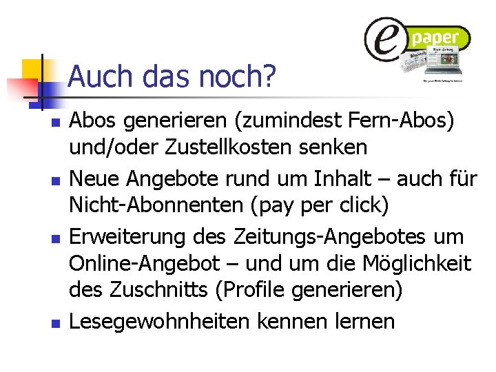 Auch das noch? n n Abos generieren (zumindest Fern-Abos) und/oder Zustellkosten senken Neue Angebote