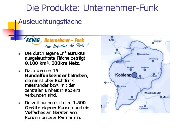 Die Produkte: Unternehmer-Funk Ausleuchtungsfläche n n n Die durch eigene Infrastruktur ausgeleuchtete Fläche beträgt