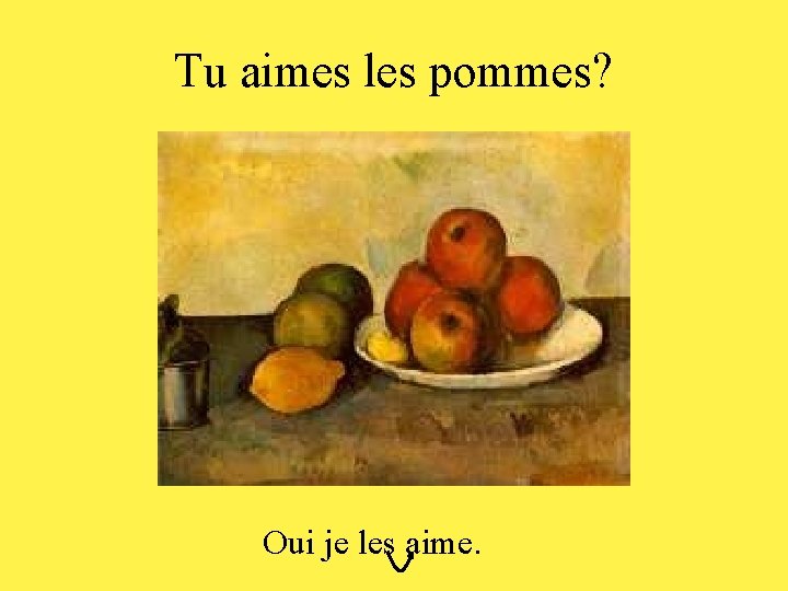 Tu aimes les pommes? Oui je les aime. 