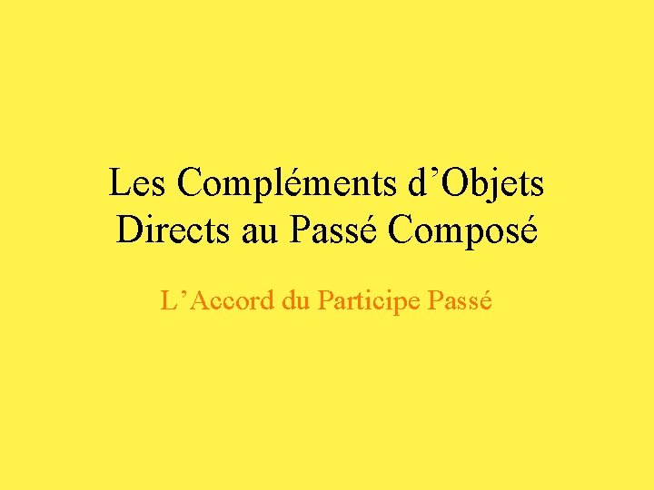 Les Compléments d’Objets Directs au Passé Composé L’Accord du Participe Passé 