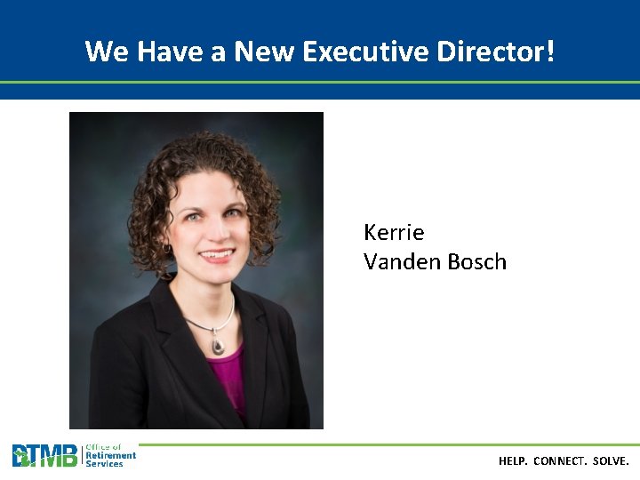 We Have a New Executive Director! Kerrie Vanden Bosch HELP. CONNECT. SOLVE. 