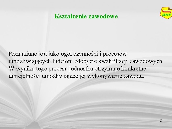 Kształcenie zawodowe Rozumiane jest jako ogół czynności i procesów umożliwiających ludziom zdobycie kwalifikacji zawodowych.