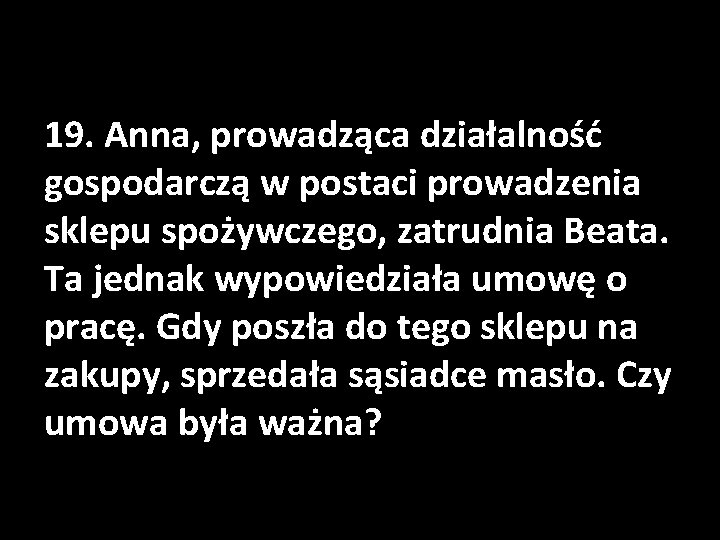 19. Anna, prowadząca działalność gospodarczą w postaci prowadzenia sklepu spożywczego, zatrudnia Beata. Ta jednak