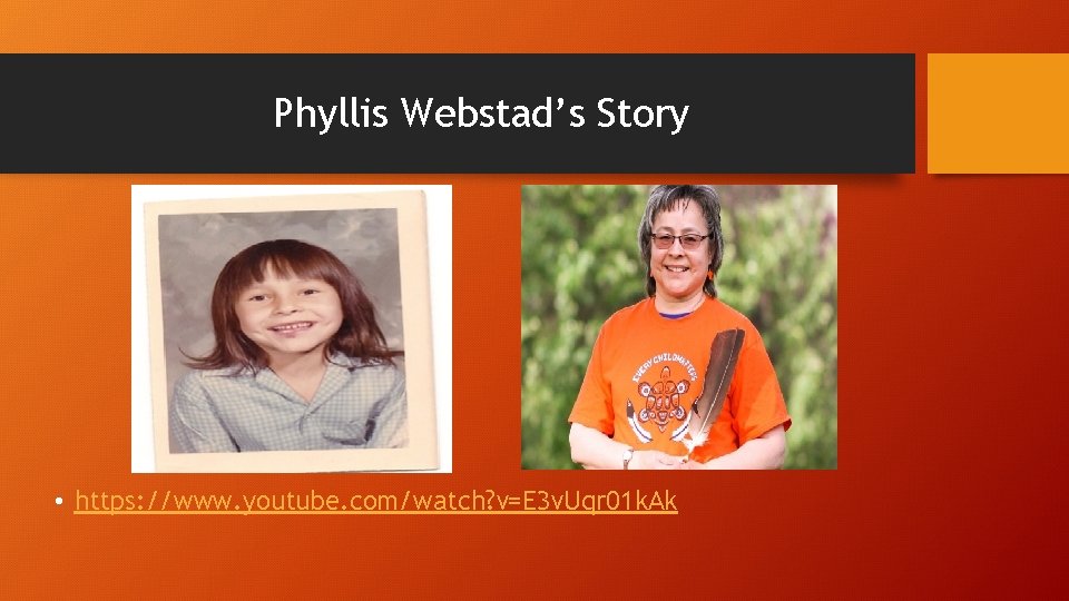 Phyllis Webstad’s Story • https: //www. youtube. com/watch? v=E 3 v. Uqr 01 k.