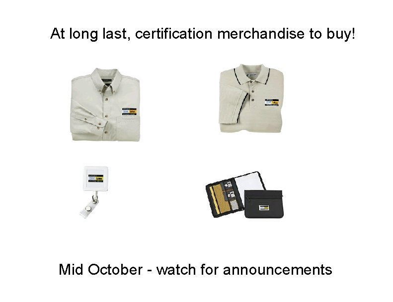 At long last, certification merchandise to buy! Mid October - watch for announcements 
