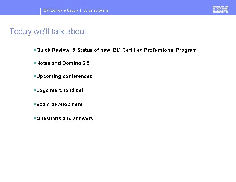 IBM Software Group | Lotus software Today we'll talk about §Quick Review & Status