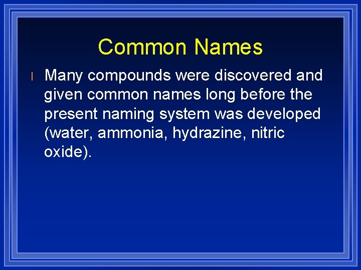 Common Names l Many compounds were discovered and given common names long before the