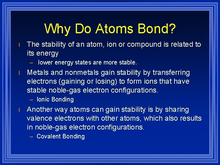 Why Do Atoms Bond? l The stability of an atom, ion or compound is