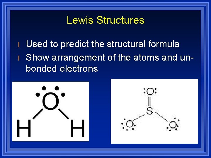 Lewis Structures l l Used to predict the structural formula Show arrangement of the