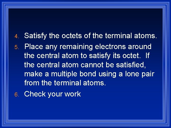 4. 5. 6. Satisfy the octets of the terminal atoms. Place any remaining electrons