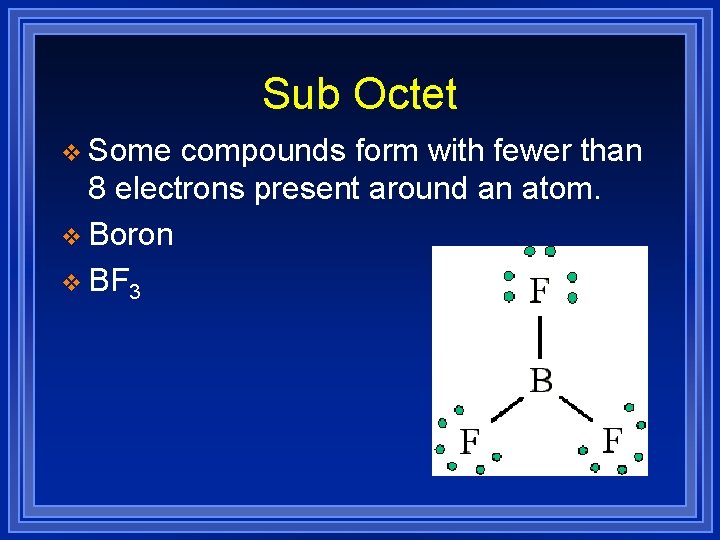 Sub Octet v Some compounds form with fewer than 8 electrons present around an