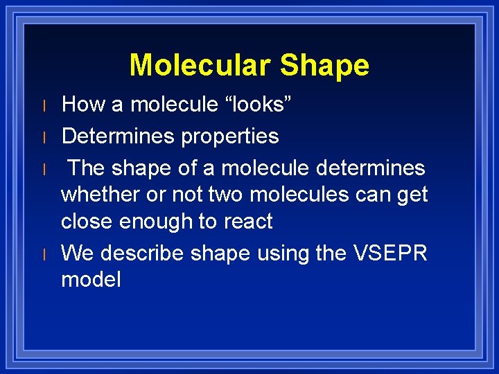 Molecular Shape l l How a molecule “looks” Determines properties The shape of a