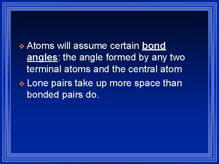 v Atoms will assume certain bond angles: the angle formed by any two terminal