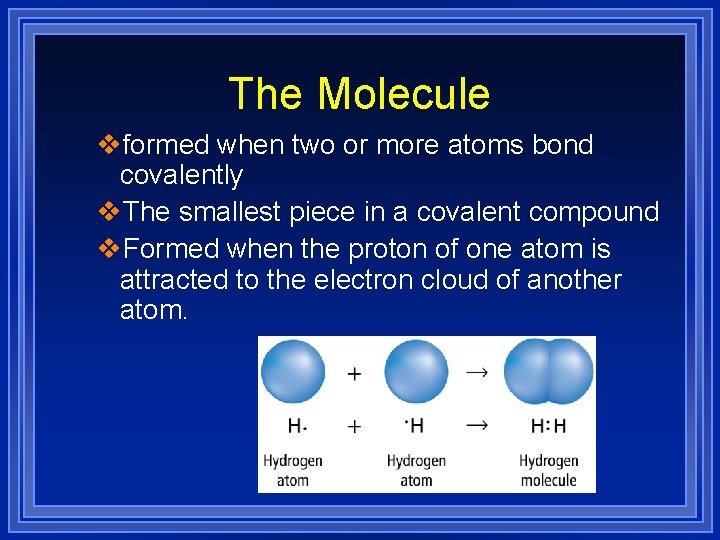 The Molecule vformed when two or more atoms bond covalently v. The smallest piece
