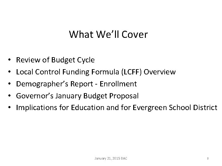 What We’ll Cover • • • Review of Budget Cycle Local Control Funding Formula