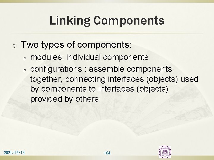 Linking Components ß Two types of components: Þ Þ 2021/12/13 modules: individual components configurations