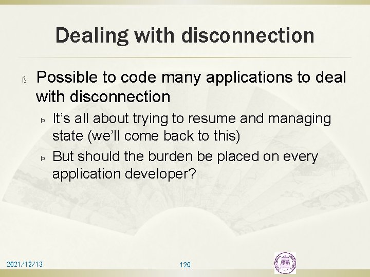 Dealing with disconnection ß Possible to code many applications to deal with disconnection Þ