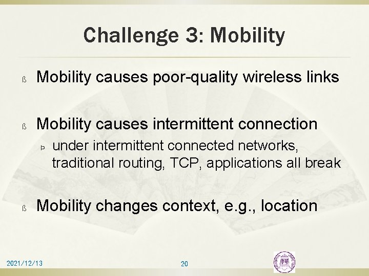 Challenge 3: Mobility ß Mobility causes poor-quality wireless links ß Mobility causes intermittent connection