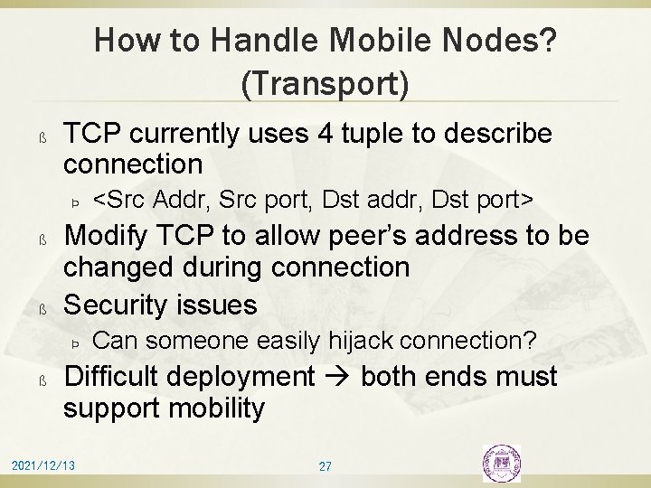How to Handle Mobile Nodes? (Transport) ß TCP currently uses 4 tuple to describe
