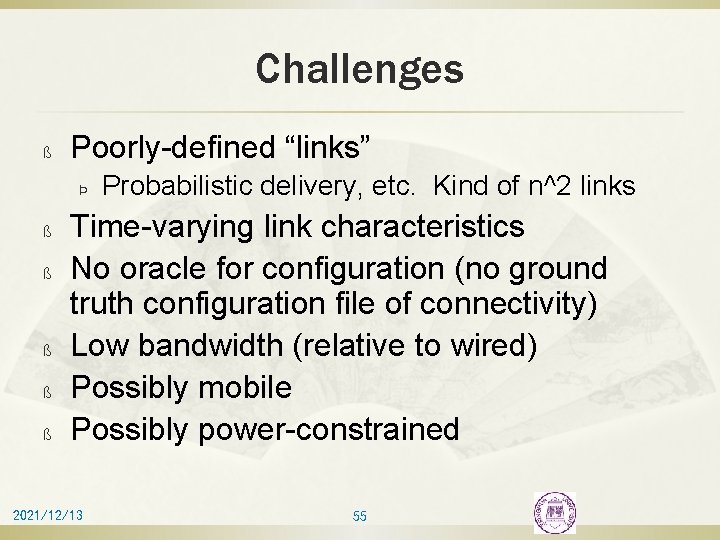 Challenges ß Poorly-defined “links” Þ ß ß ß Probabilistic delivery, etc. Kind of n^2
