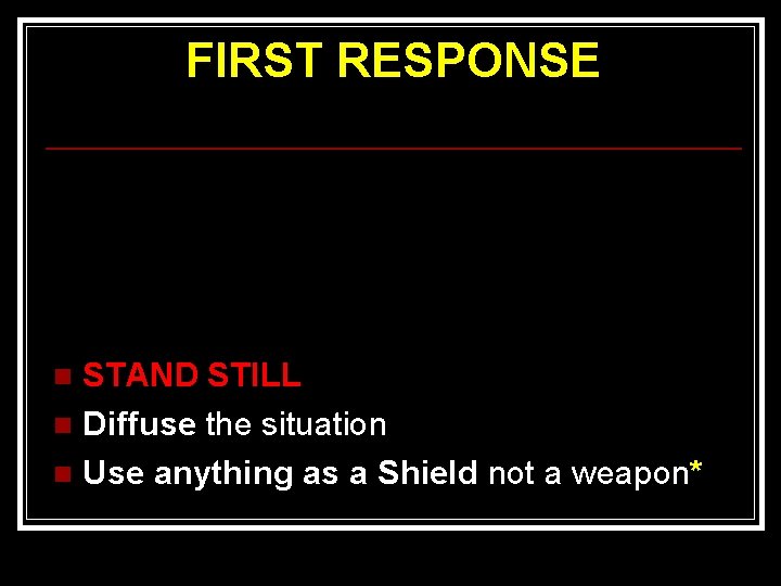 FIRST RESPONSE STAND STILL n Diffuse the situation n Use anything as a Shield