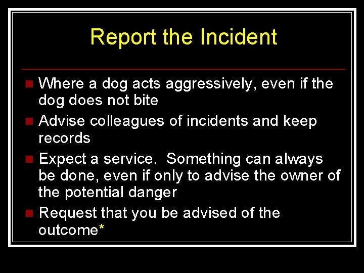 Report the Incident Where a dog acts aggressively, even if the dog does not