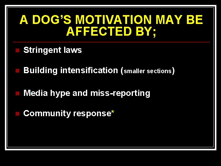 A DOG’S MOTIVATION MAY BE AFFECTED BY; n Stringent laws n Building intensification (smaller