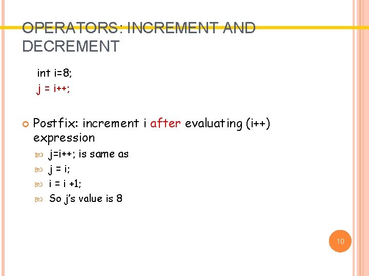 OPERATORS: INCREMENT AND DECREMENT int i=8; j = i++; Postfix: increment i after evaluating OPERATORS: INCREMENT AND DECREMENT int i=8; j = i++; Postfix: increment i after evaluating