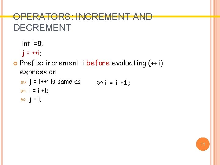 OPERATORS: INCREMENT AND DECREMENT int i=8; j = ++i; Prefix: increment i before evaluating OPERATORS: INCREMENT AND DECREMENT int i=8; j = ++i; Prefix: increment i before evaluating