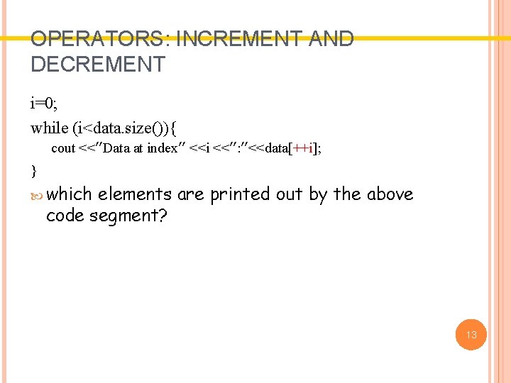 OPERATORS: INCREMENT AND DECREMENT i=0; while (i<data. size()){ cout <<″Data at index″ <<i <<″: OPERATORS: INCREMENT AND DECREMENT i=0; while (i<data. size()){ cout <<″Data at index″ <<i <<″: