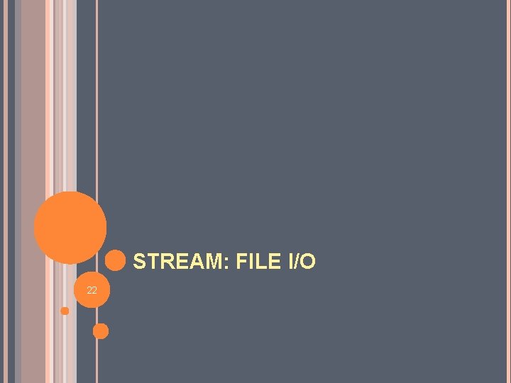 STREAM: FILE I/O 22 STREAM: FILE I/O 22