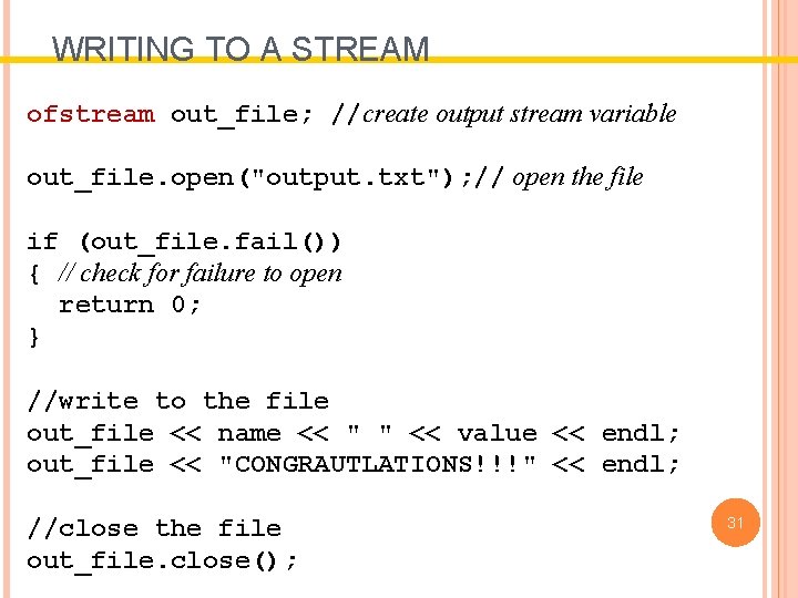 WRITING TO A STREAM ofstream out_file; //create output stream variable out_file. open("output. txt"); // WRITING TO A STREAM ofstream out_file; //create output stream variable out_file. open("output. txt"); //