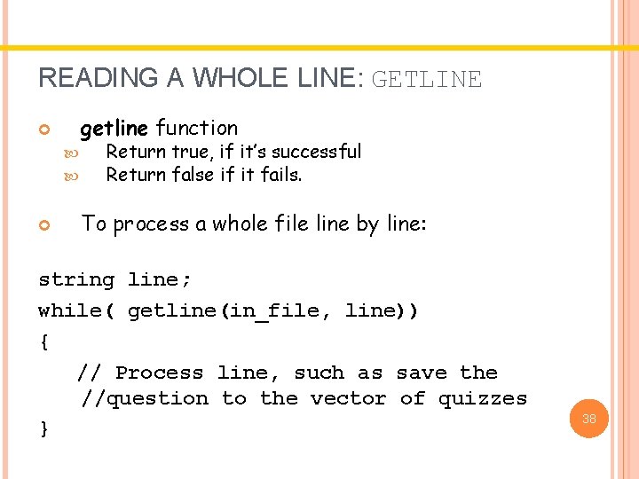 READING A WHOLE LINE: GETLINE getline function Return true, if it’s successful Return false READING A WHOLE LINE: GETLINE getline function Return true, if it’s successful Return false