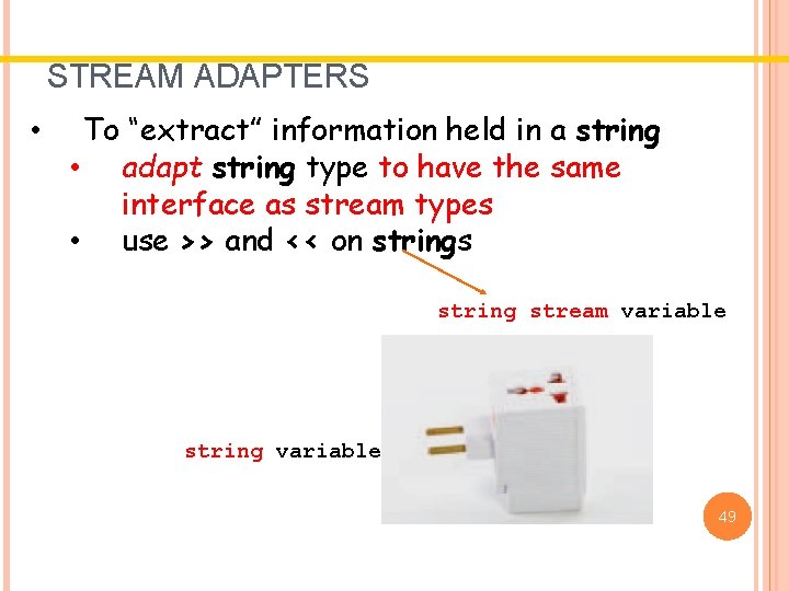 STREAM ADAPTERS • To “extract” information held in a string • adapt string type STREAM ADAPTERS • To “extract” information held in a string • adapt string type