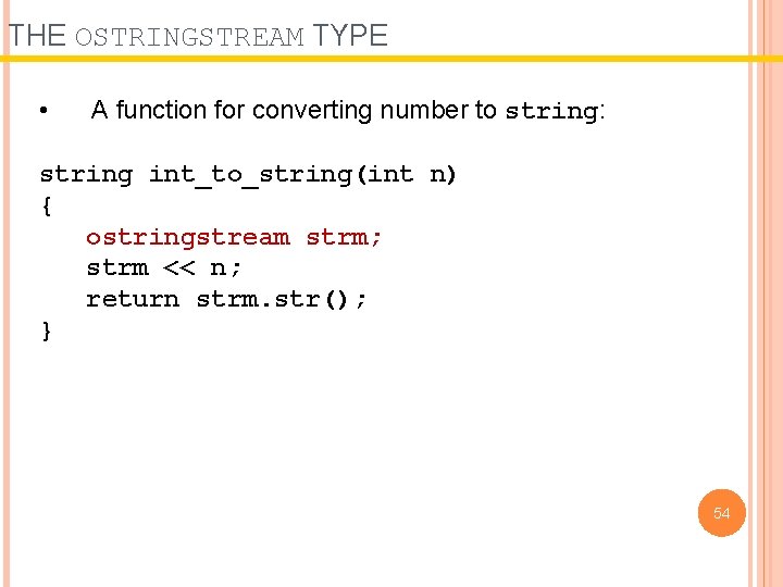 THE OSTRINGSTREAM TYPE • A function for converting number to string: string int_to_string(int n) THE OSTRINGSTREAM TYPE • A function for converting number to string: string int_to_string(int n)