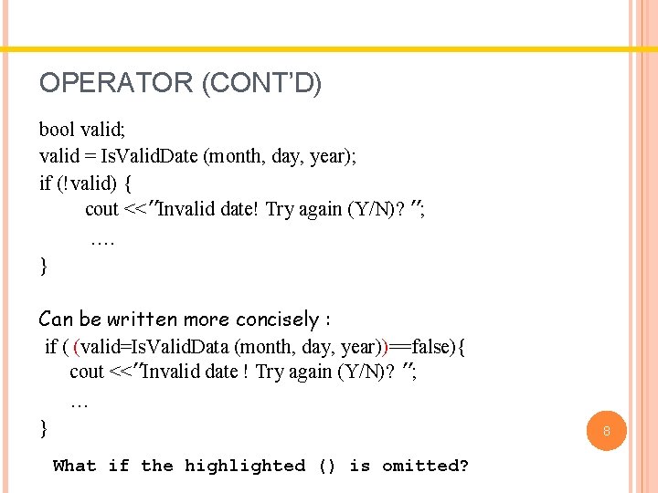 OPERATOR (CONT’D) bool valid; valid = Is. Valid. Date (month, day, year); if (!valid) OPERATOR (CONT’D) bool valid; valid = Is. Valid. Date (month, day, year); if (!valid)