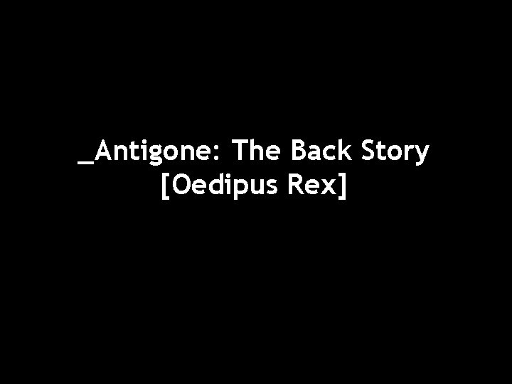 _Antigone: The Back Story [Oedipus Rex] 