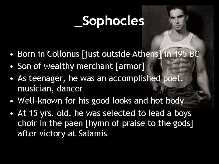 _Sophocles • Born in Collonus [just outside Athens] in 495 BC • Son of
